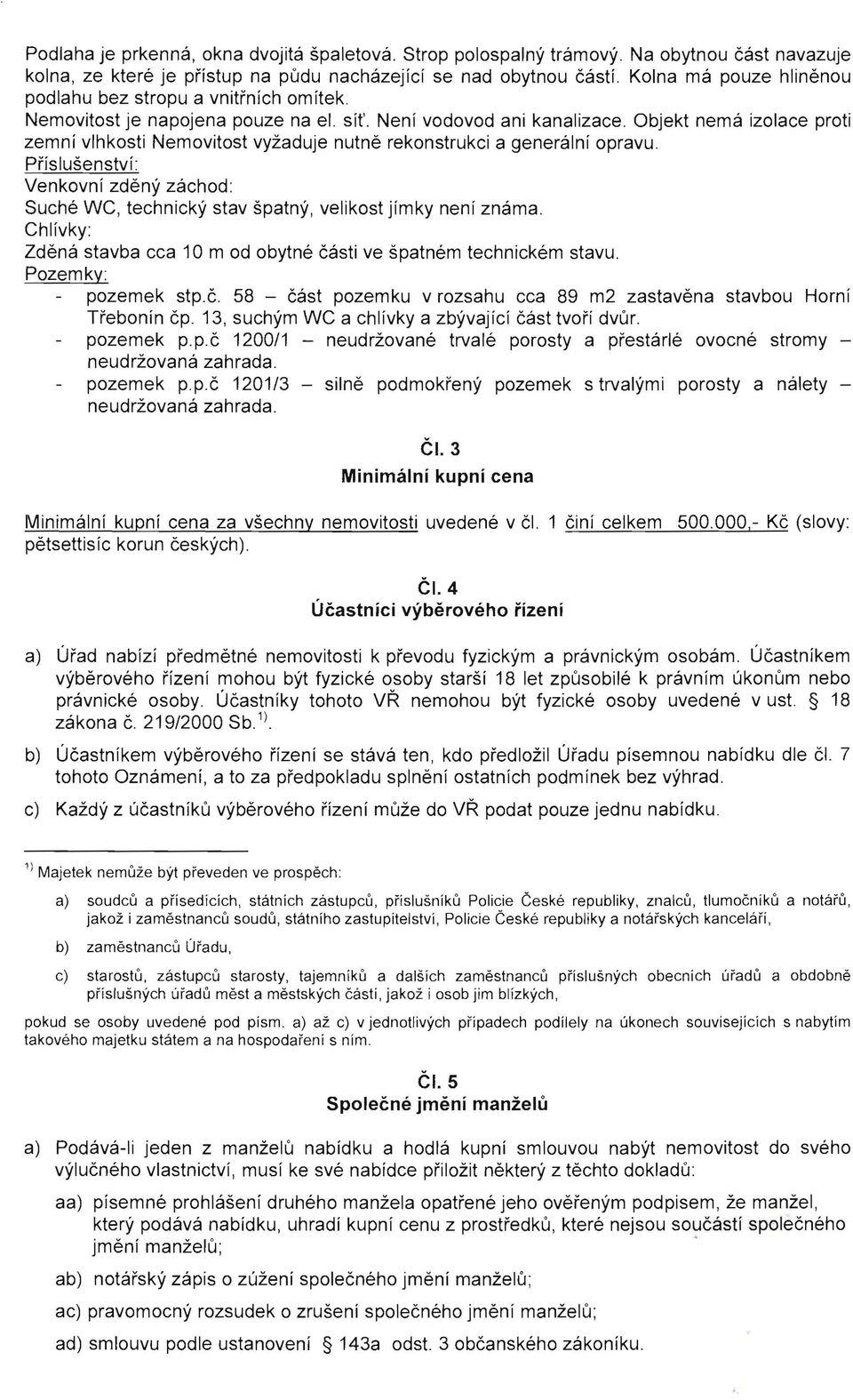 Objekt nema izolaee proti zernni vlhkosti Nemovitost vyzaduje nutne rekonstrukci a qeneralni opravu. Prislusenstvf: Venkovnf zdeny zachod: Sucne WC, technicky stav spatny, velikost jfmky nenf znarna.