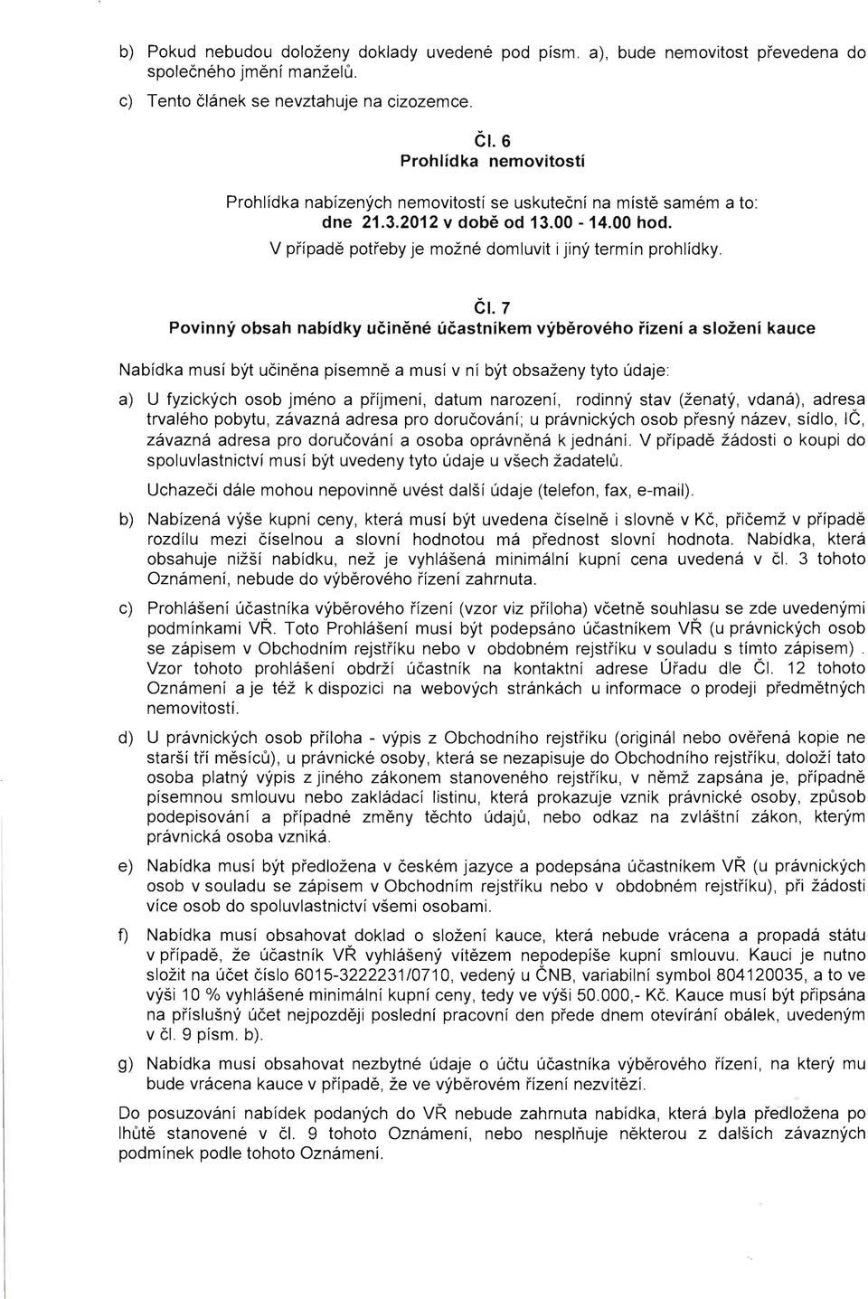 7 Povinny obsah nabidky ucinene ucastnikem vyberoveho fizenl a slozeni kauce Nabidka rnusi byt ucinena pisernne a rnusi v ni byt obsazeny tyto udaje: a) U fyzickych osob jrneno a prijrneni, datum