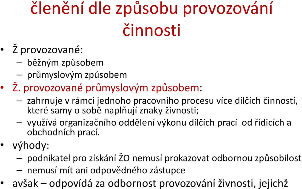 naplňují znaky živnosti; využívá organizačního oddělení výkonu dílčích prací od řídicích a obchodních prací.