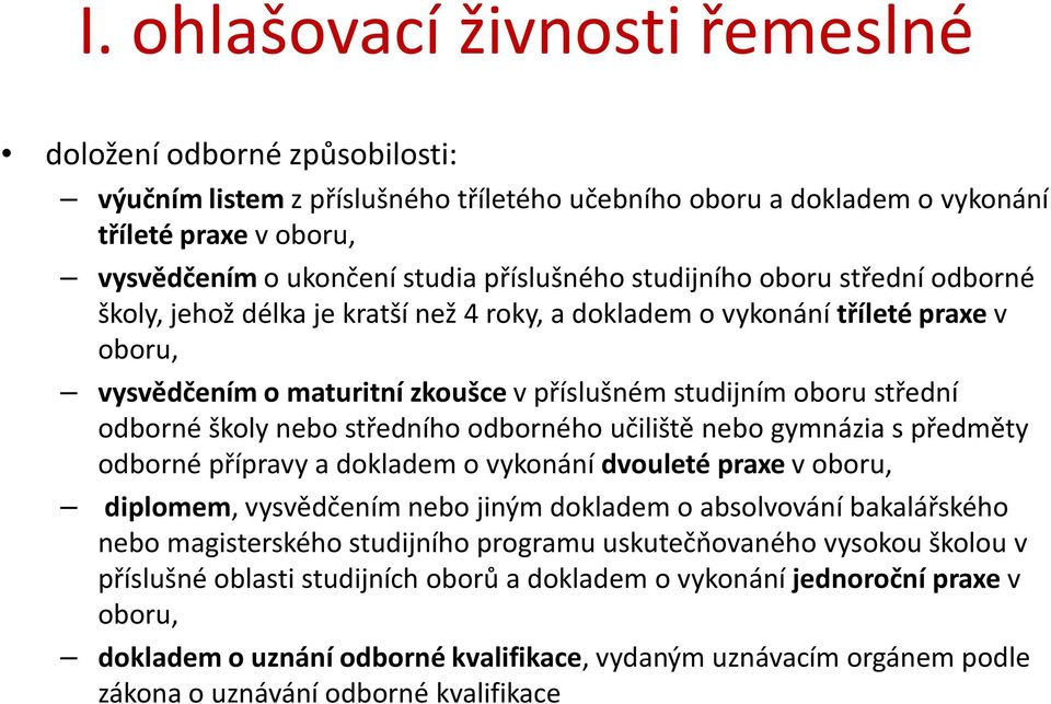 odborné školy nebo středního odborného učiliště nebo gymnázia s předměty odborné přípravy a dokladem o vykonání dvouleté praxe v oboru, diplomem, vysvědčením nebo jiným dokladem o absolvování