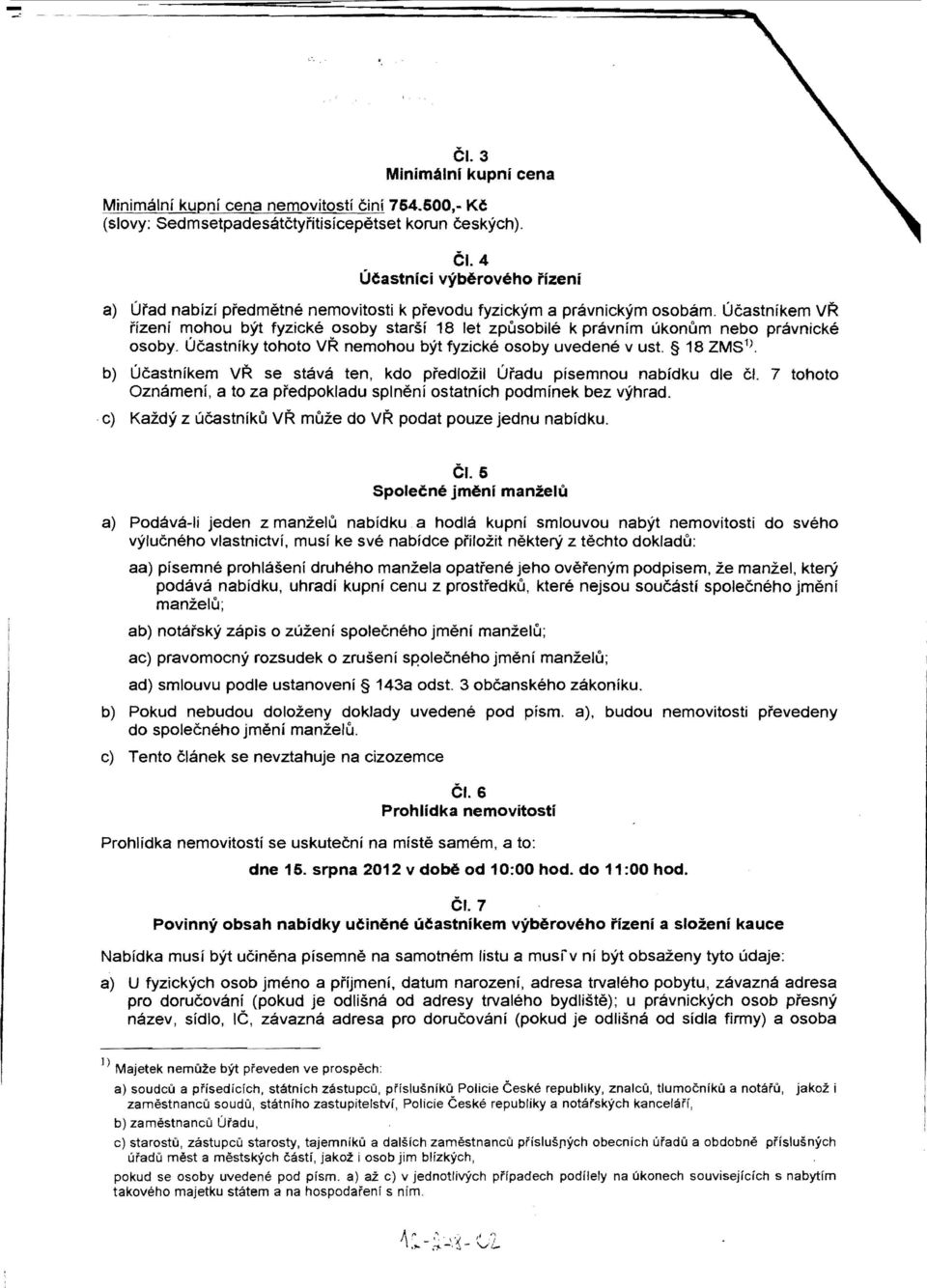 fyzieke osoby starsi 18 let zpusobile k pravnim ukonum nebo pravnieke osoby. Ucastniky tohoto VR nemohou byt fyzieke osoby uvedene v ust 18 ZMS 1 ).