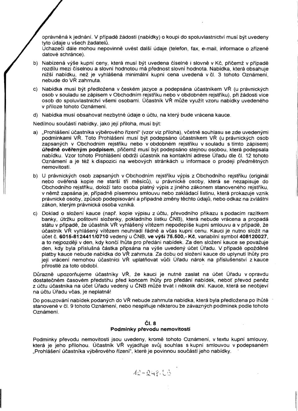 pficemz v pfipade rozdflu mezi ciselnou a slovni hodnotou ma pi'ednost slovni hodnota. Nabidka, ktera obsahuje nizsi nabidku, nez je vyhlasena minimalni kupni cena uvedena v cl. 3 tohoto Oznameni.