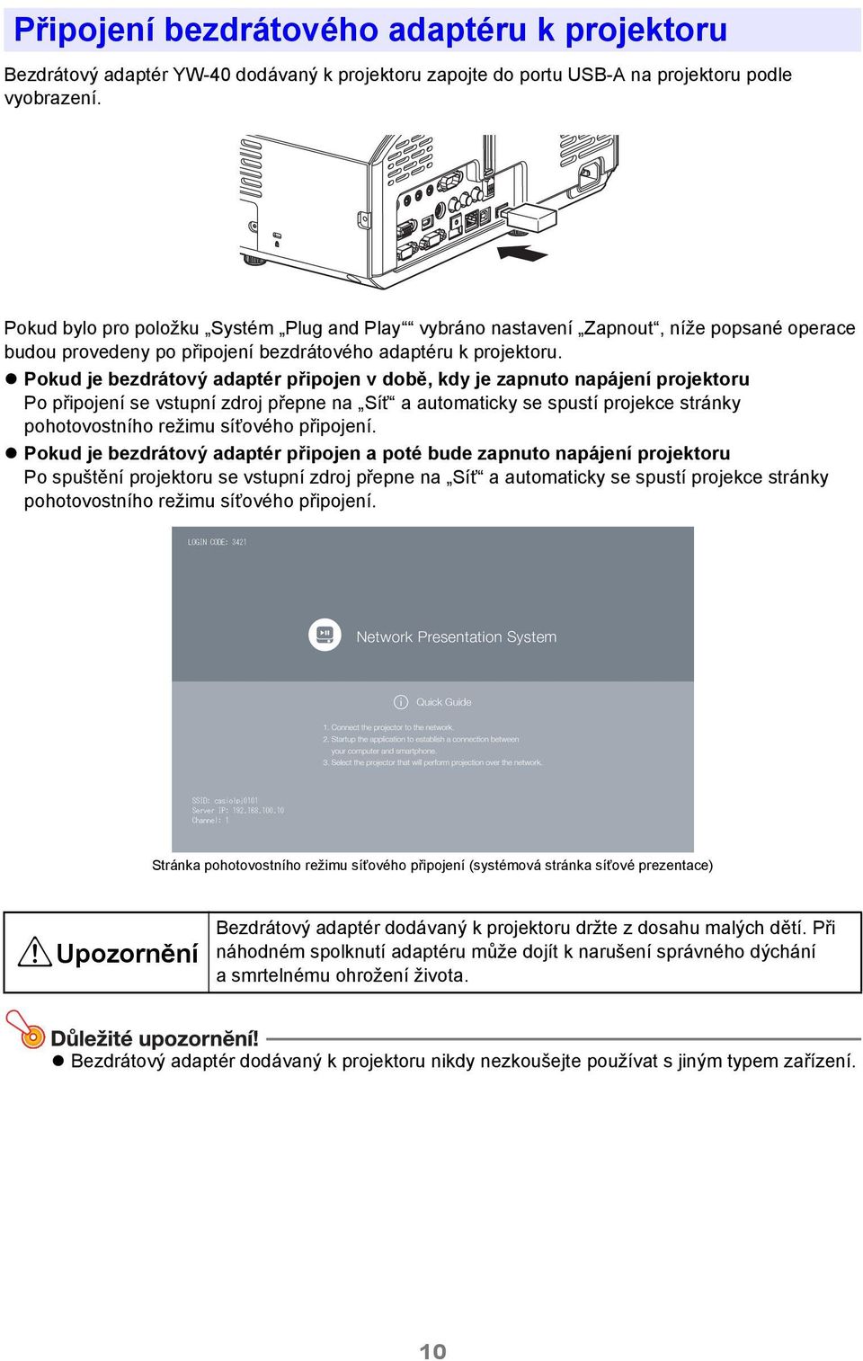 Pokud je bezdrátový adaptér připojen v době, kdy je zapnuto napájení projektoru Po připojení se vstupní zdroj přepne na Síť a automaticky se spustí projekce stránky pohotovostního režimu síťového