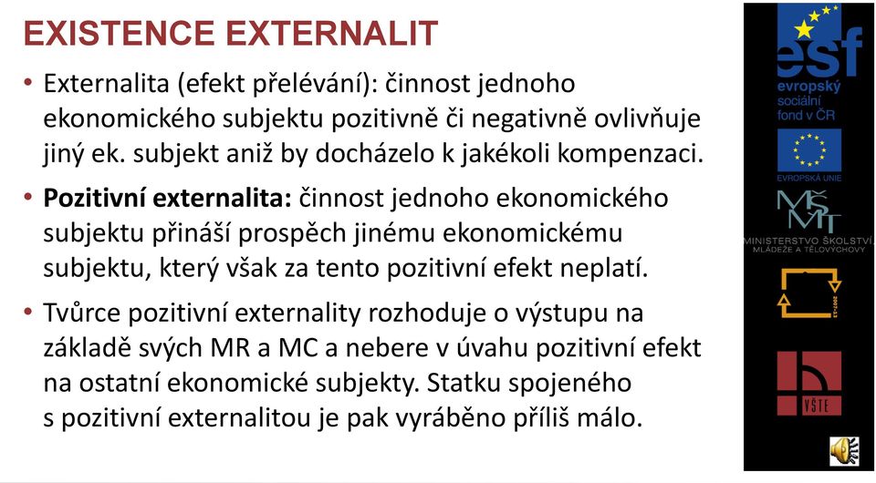 Pozitivní externalita: činnost jednoho ekonomického subjektu přináší prospěch jinému ekonomickému subjektu, který však za tento