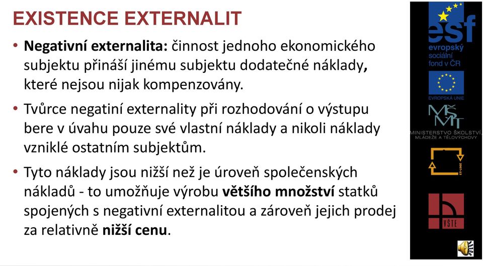 Tvůrce negatiní externality při rozhodování o výstupu bere v úvahu pouze své vlastní náklady a nikoli náklady vzniklé