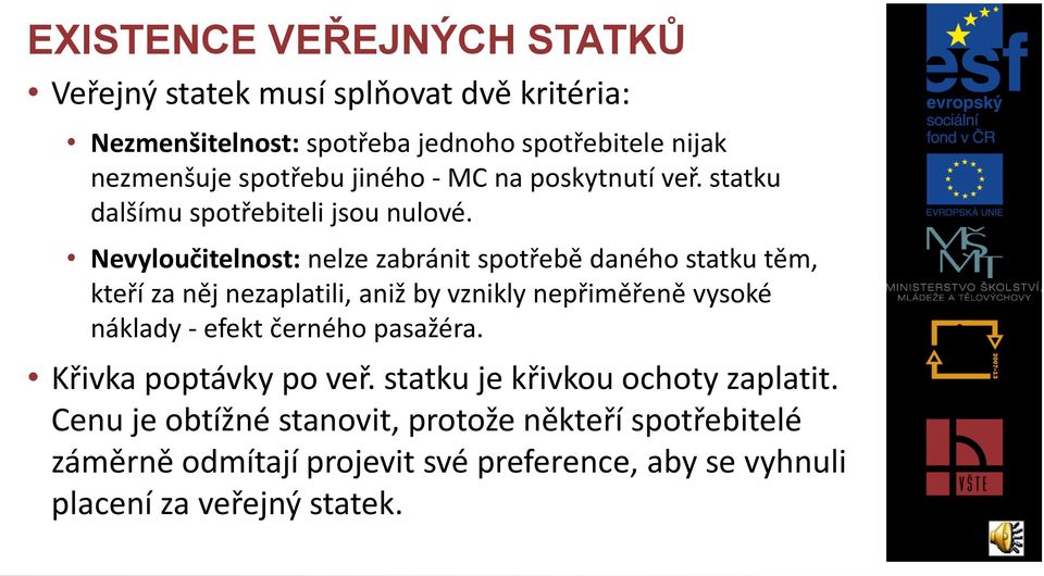 Nevyloučitelnost: nelze zabránit spotřebě daného statku těm, kteří za něj nezaplatili, aniž by vznikly nepřiměřeně vysoké náklady - efekt