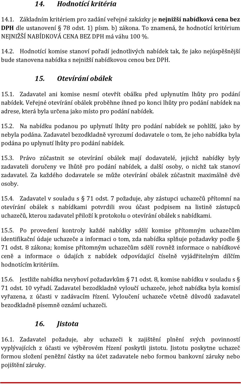 Hodnotící komise stanoví pořadí jednotlivých nabídek tak, že jako nejúspěšnější bude stanovena nabídka s nejnižší nabídkovou cenou bez DPH. 15