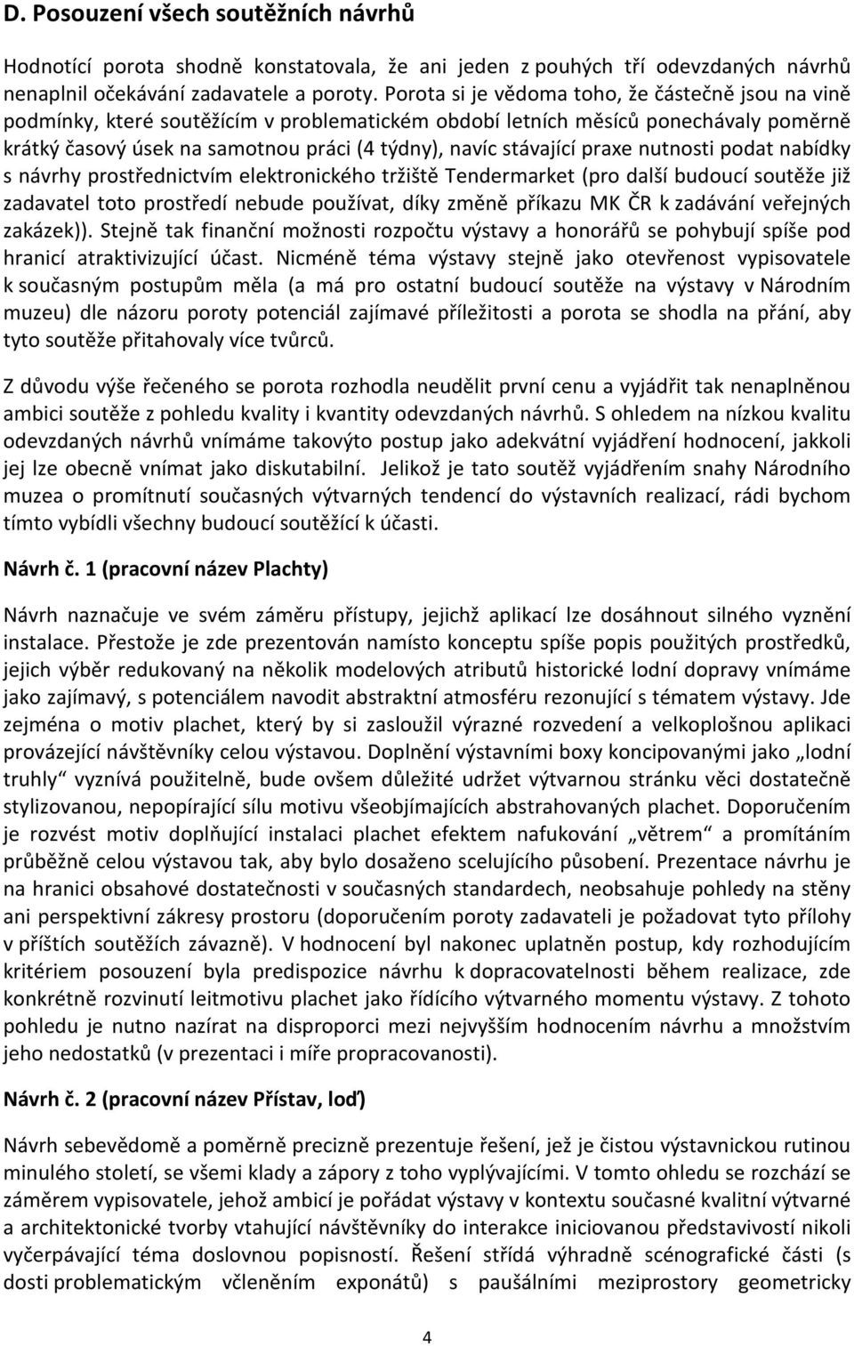 stávající praxe nutnosti podat nabídky s návrhy prostřednictvím elektronického tržiště Tendermarket (pro další budoucí soutěže již zadavatel toto prostředí nebude používat, díky změně příkazu MK ČR k