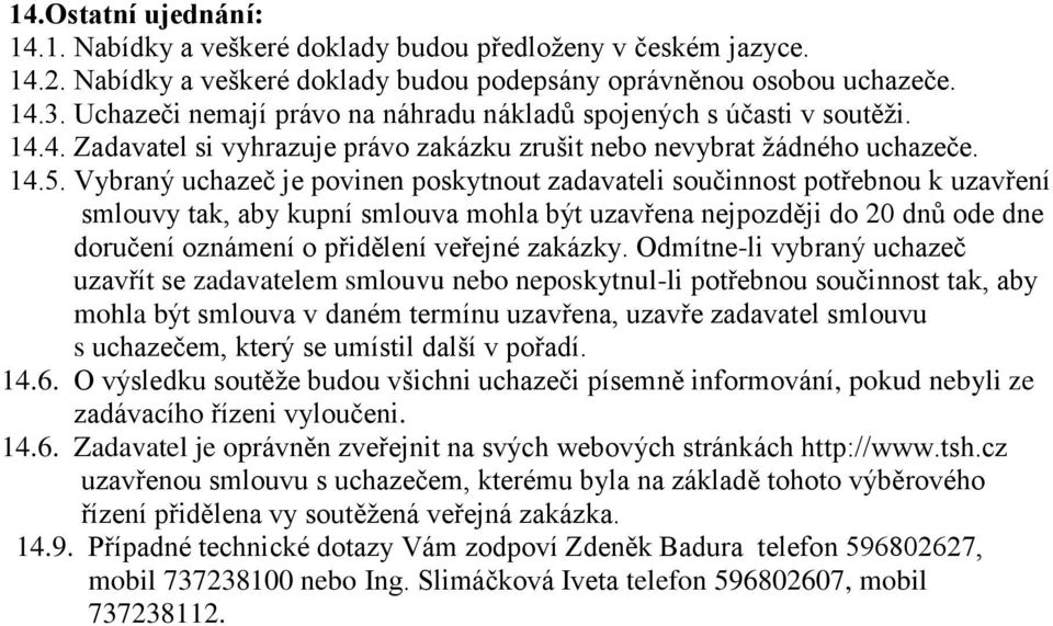 Vybraný uchazeč je povinen poskytnout zadavateli součinnost potřebnou k uzavření smlouvy tak, aby kupní smlouva mohla být uzavřena nejpozději do 20 dnů ode dne doručení oznámení o přidělení veřejné