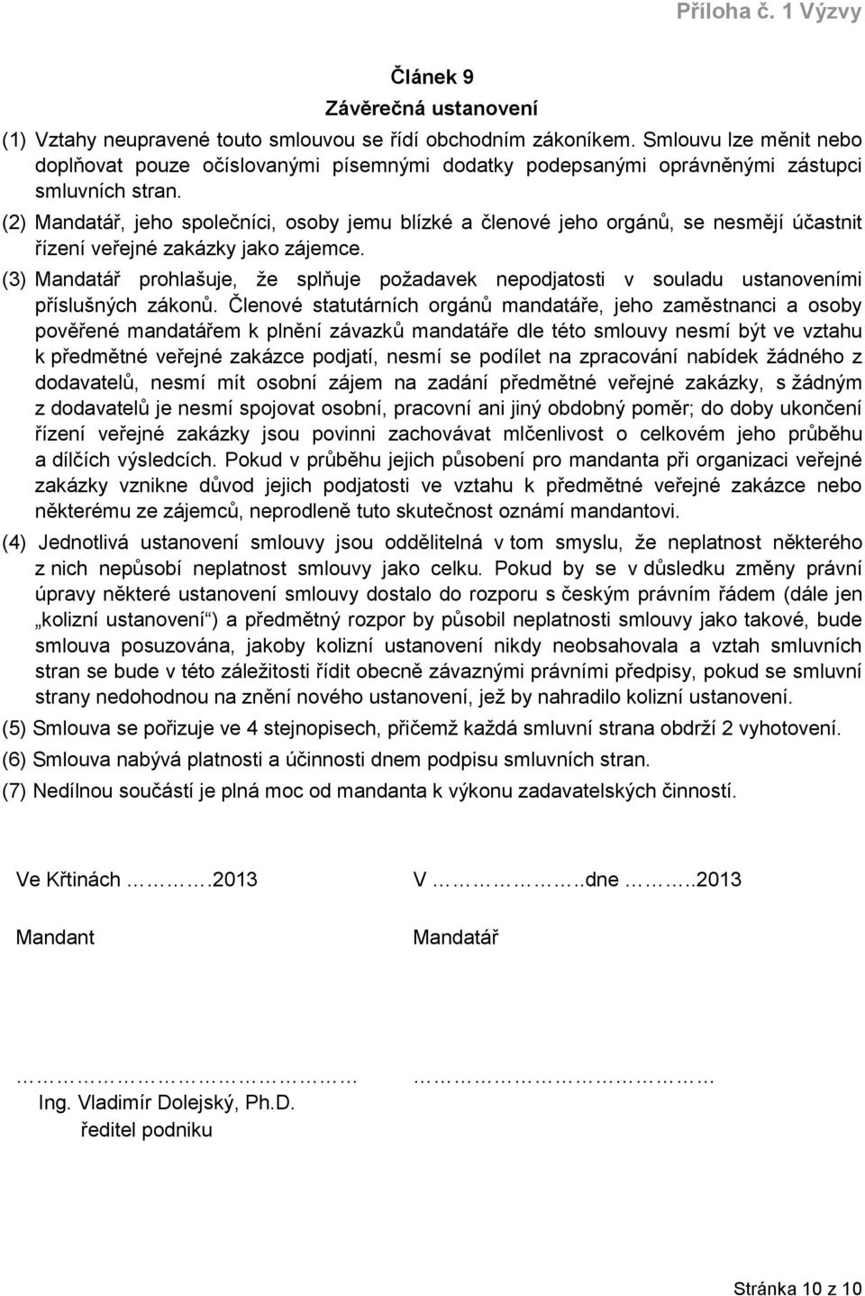 (2) Mandatář, jeho společníci, osoby jemu blízké a členové jeho orgánů, se nesmějí účastnit řízení veřejné zakázky jako zájemce.