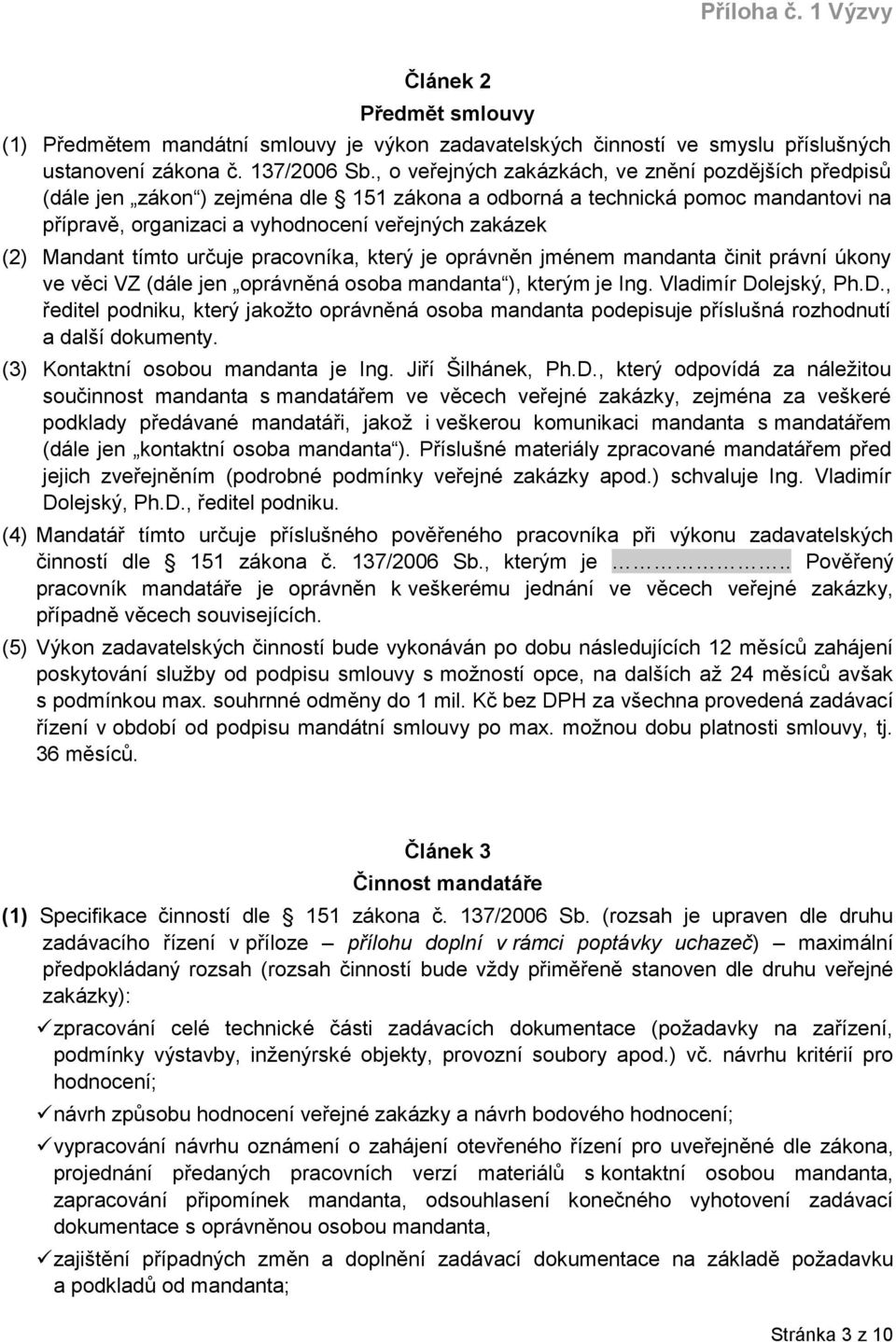 Mandant tímto určuje pracovníka, který je oprávněn jménem mandanta činit právní úkony ve věci VZ (dále jen oprávněná osoba mandanta ), kterým je Ing. Vladimír Do