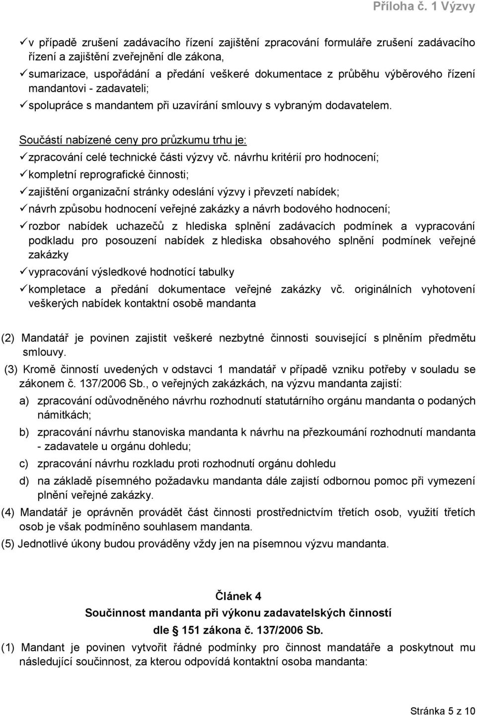 návrhu kritérií pro hodnocení; kompletní reprografické činnosti; zajištění organizační stránky odeslání výzvy i převzetí nabídek; návrh způsobu hodnocení veřejné zakázky a návrh bodového hodnocení;