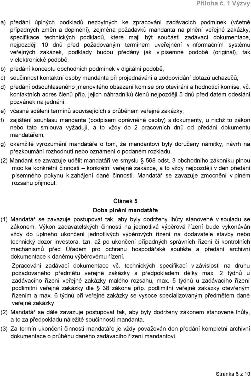 tak v elektronické podobě; b) předání konceptu obchodních podmínek v digitální podobě; c) součinnost kontaktní osoby mandanta při projednávání a zodpovídání dotazů uchazečů; d) předání odsouhlaseného