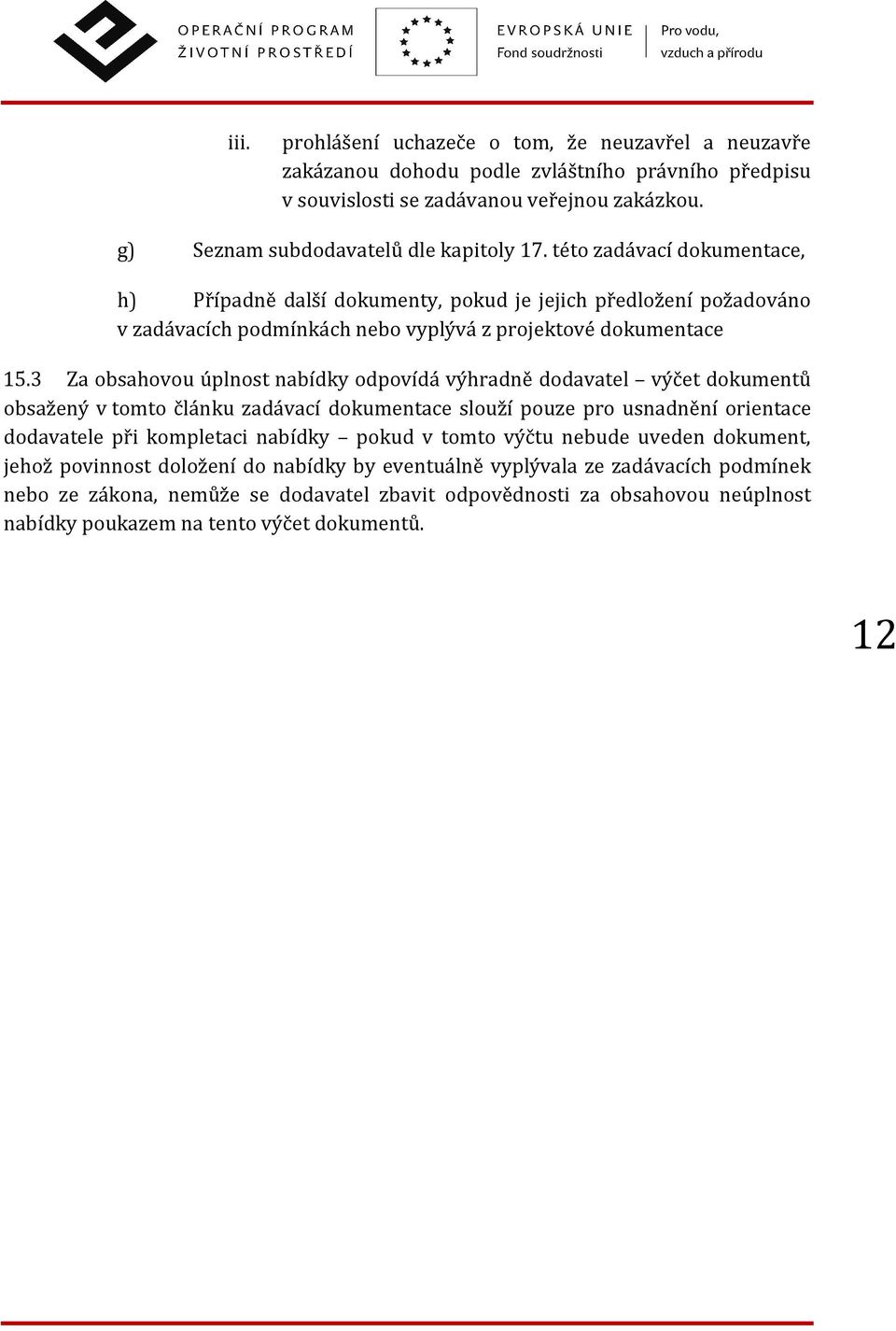 3 Za obsahovou úplnost nabídky odpovídá výhradně dodavatel výčet dokumentů obsažený v tomto článku zadávací dokumentace slouží pouze pro usnadnění orientace dodavatele při kompletaci nabídky pokud v