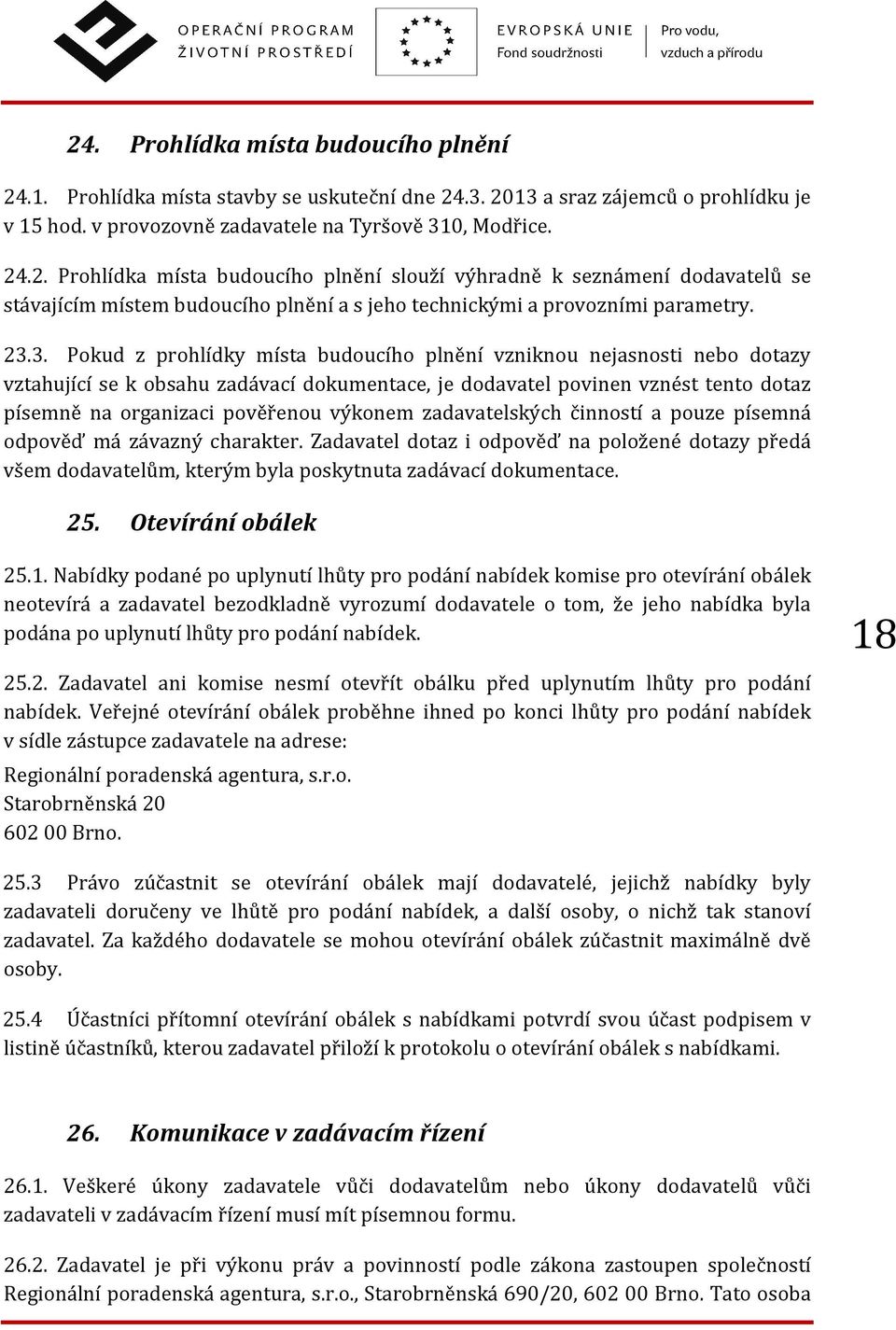 výkonem zadavatelských činností a pouze písemná odpověď má závazný charakter. Zadavatel dotaz i odpověď na položené dotazy předá všem dodavatelům, kterým byla poskytnuta zadávací dokumentace. 25.