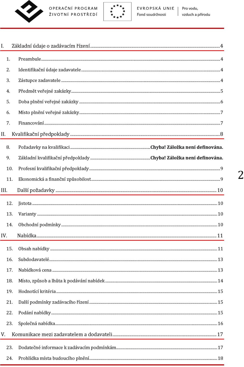 Profesní kvalifikační předpoklady... 9 11. Ekonomická a finanční způsobilost... 9 2 III. Další požadavky... 10 12. Jistota... 10 13. Varianty... 10 14. Obchodní podmínky... 10 IV. Nabídka... 11 15.