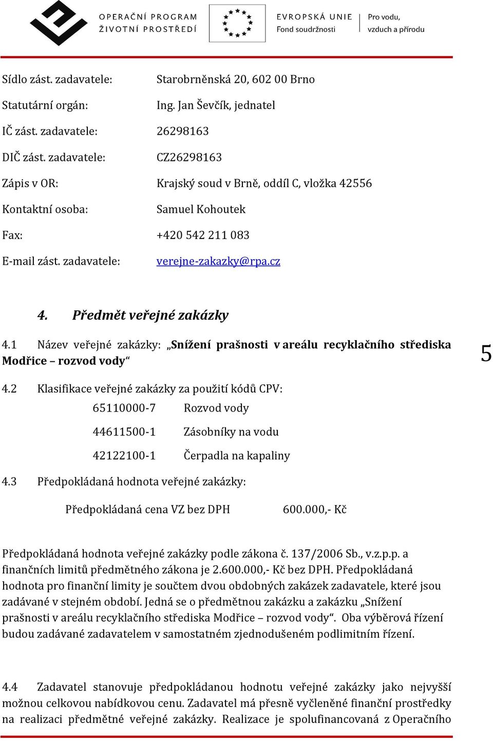 Předmět veřejné zakázky 4.1 Název veřejné zakázky: Snížení prašnosti v areálu recyklačního střediska Modřice rozvod vody 5 4.