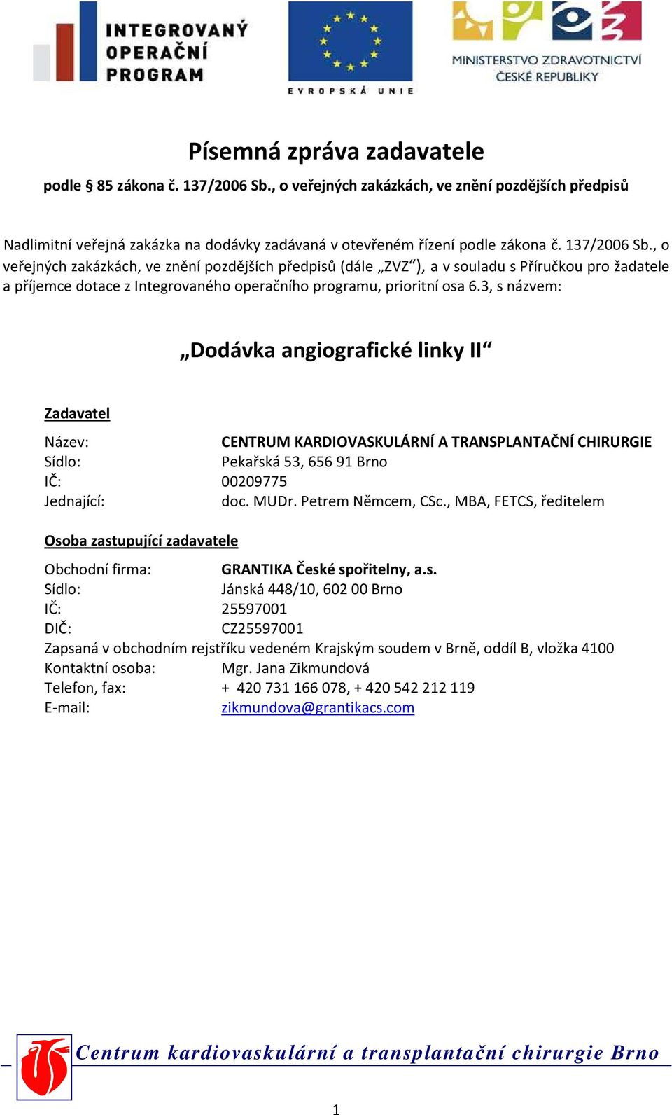 3, s názvem: Dodávka angiografické linky II Zadavatel Název: CENTRUM KARDIOVASKULÁRNÍ A TRANSPLANTAČNÍ CHIRURGIE Sídlo: Pekařská 53, 656 91 Brno IČ: 00209775 Jednající: doc. MUDr. Petrem Němcem, CSc.