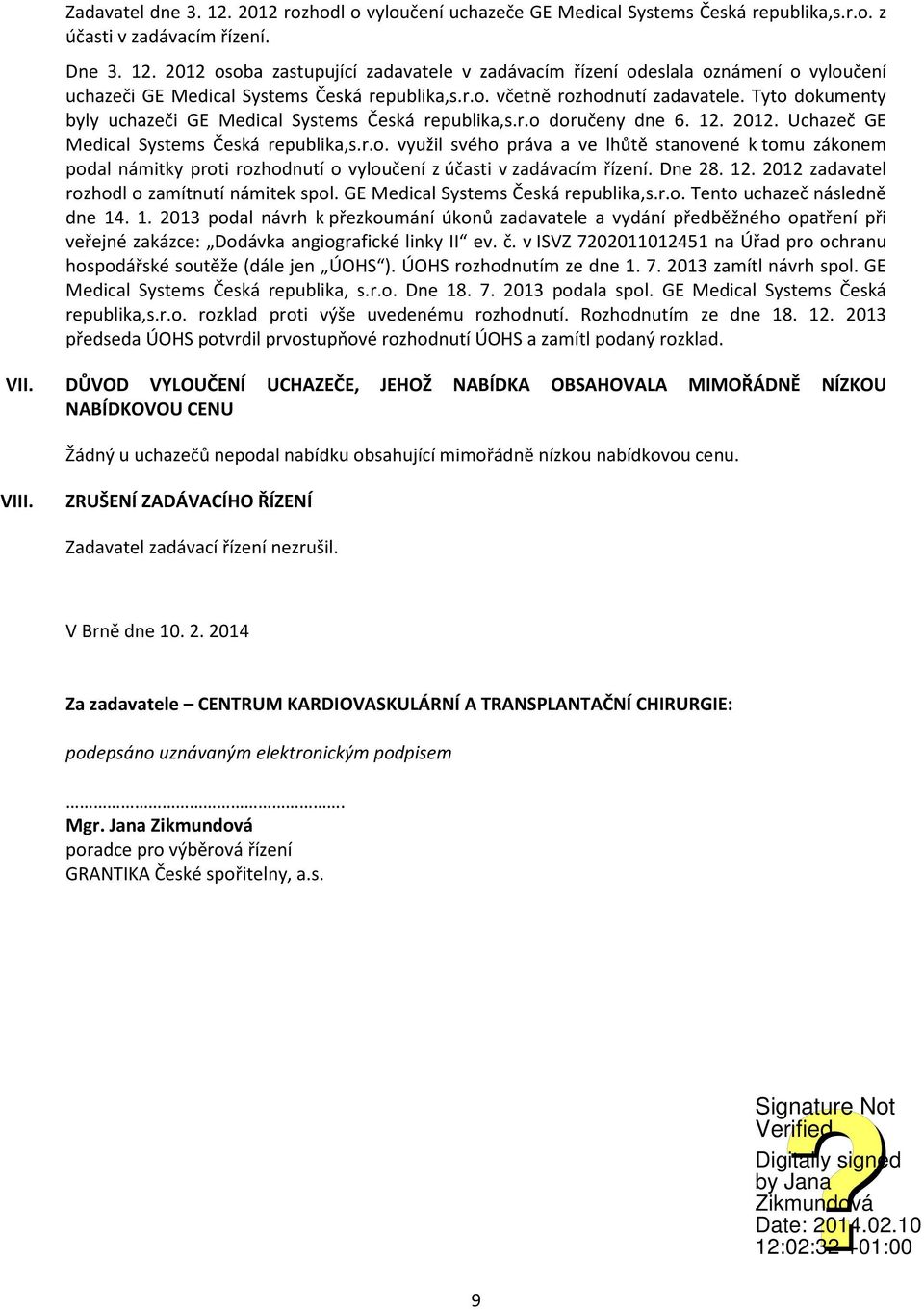 Dne 28. 12. 2012 zadavatel rozhodl o zamítnutí námitek spol. GE Medical Systems Česká republika,s.r.o. Tento uchazeč následně dne 14. 1. 2013 podal návrh k přezkoumání úkonů zadavatele a vydání předběžného opatření při veřejné zakázce: Dodávka angiografické linky II ev.