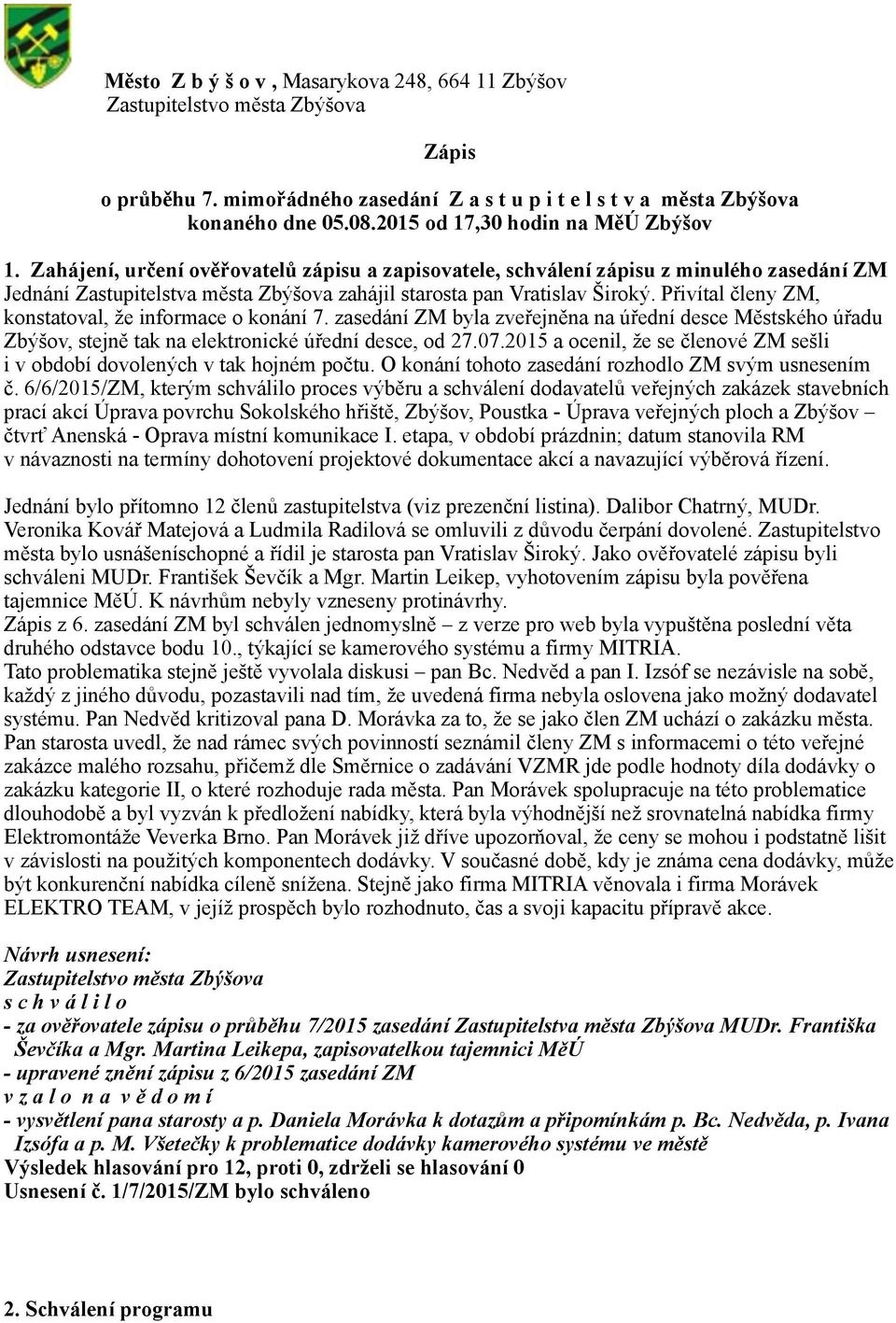 Přivítal členy ZM, konstatoval, že informace o konání 7. zasedání ZM byla zveřejněna na úřední desce Městského úřadu Zbýšov, stejně tak na elektronické úřední desce, od 27.07.