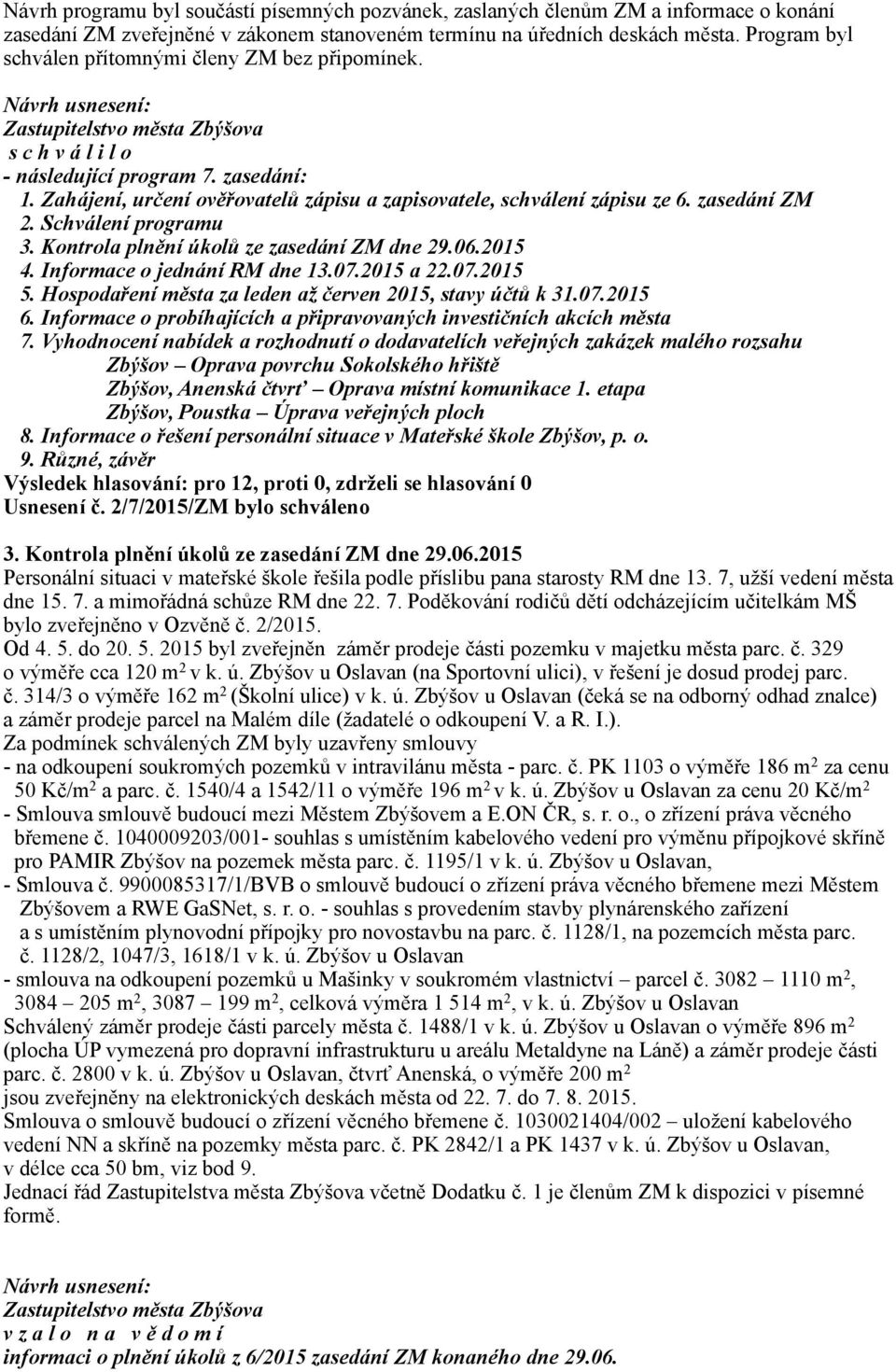 zasedání ZM 2. Schválení programu 3. Kontrola plnění úkolů ze zasedání ZM dne 29.06.2015 4. Informace o jednání RM dne 13.07.2015 a 22.07.2015 5.