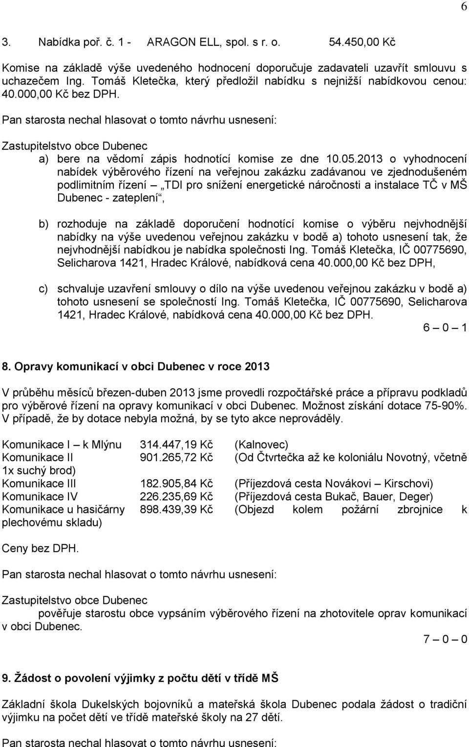 2013 o vyhodnocení podlimitním řízení TDI pro snížení energetické náročnosti a instalace TČ v MŠ Dubenec - zateplení, nejvhodnější nabídkou je nabídka společnosti Ing.