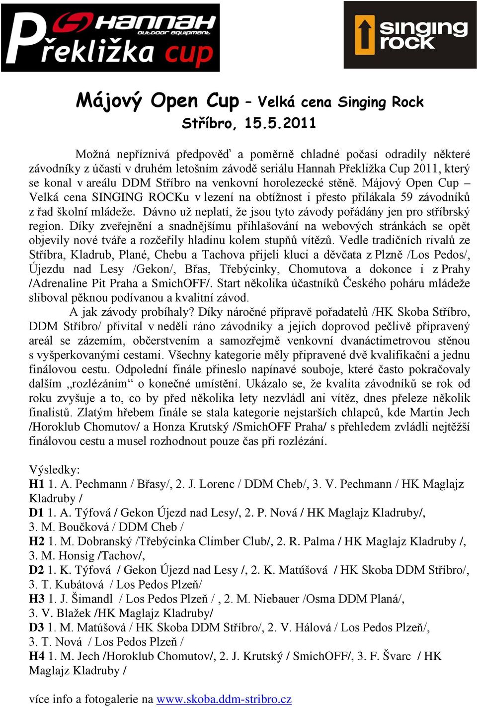 venkovní horolezecké stěně. Májový Open Cup Velká cena SINGING ROCKu v lezení na obtížnost i přesto přilákala 59 závodníků z řad školní mládeže.