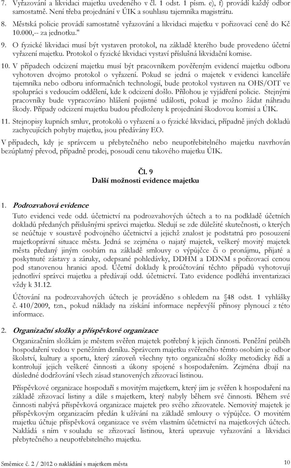 O fyzické likvidaci musí být vystaven protokol, na základě kterého bude provedeno účetní vyřazení majetku. Protokol o fyzické likvidaci vystaví příslušná likvidační komise. 10.