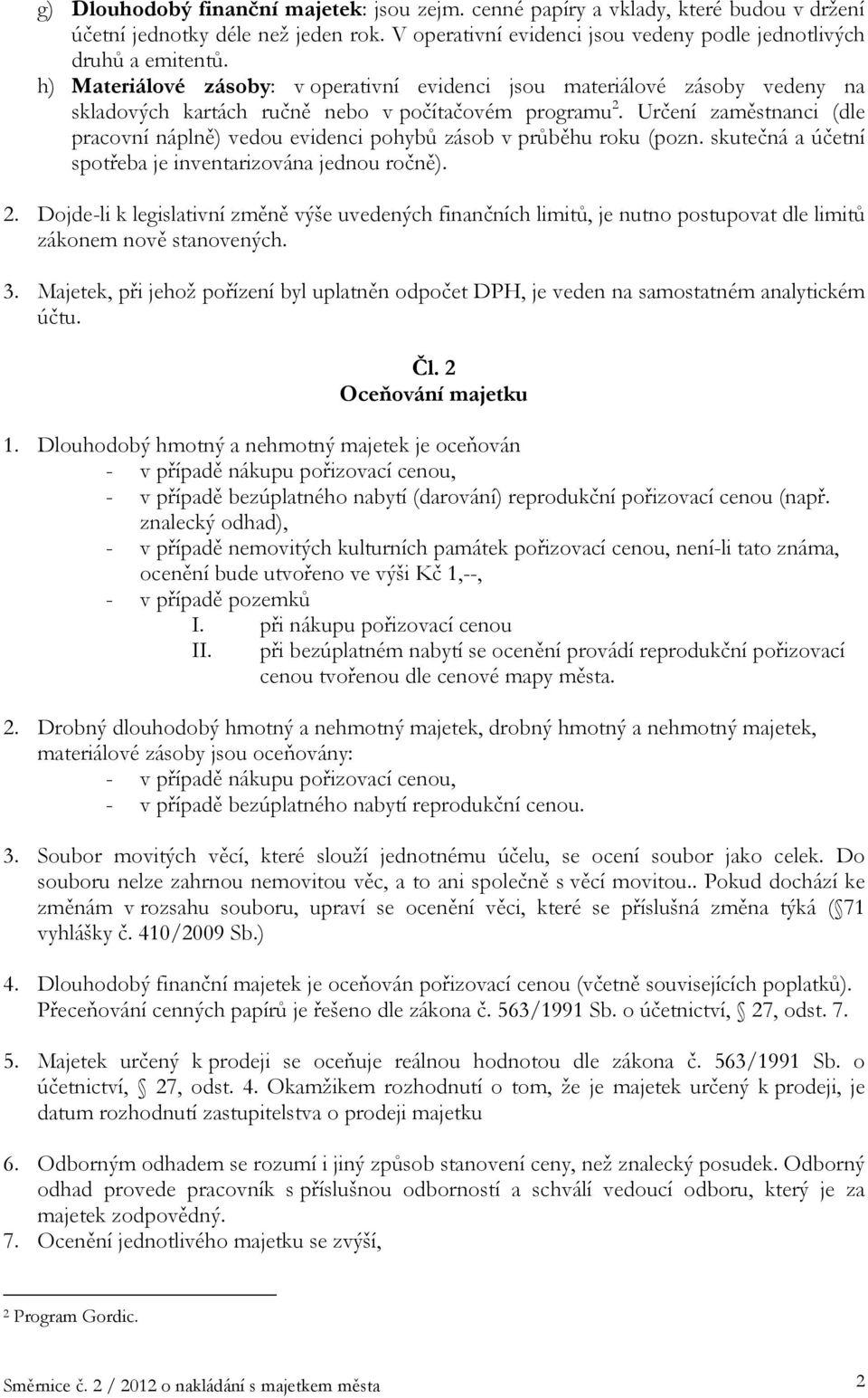 Určení zaměstnanci (dle pracovní náplně) vedou evidenci pohybů zásob v průběhu roku (pozn. skutečná a účetní spotřeba je inventarizována jednou ročně). 2.