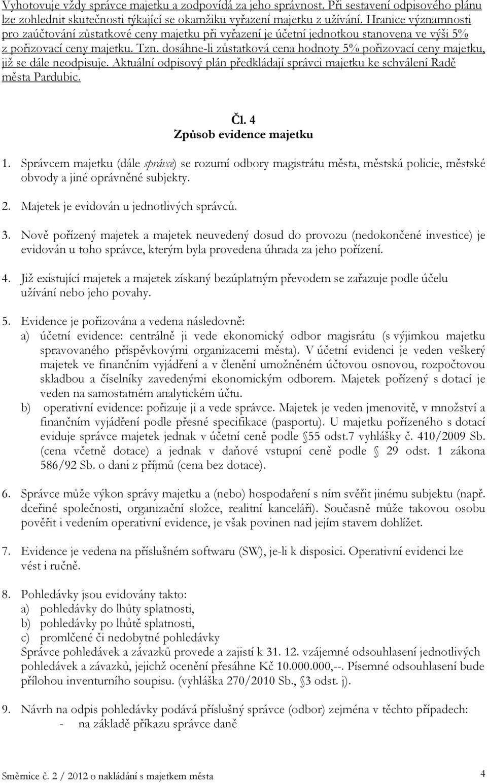 dosáhne-li zůstatková cena hodnoty 5% pořizovací ceny majetku, již se dále neodpisuje. Aktuální odpisový plán předkládají správci majetku ke schválení Radě města Pardubic. Čl.