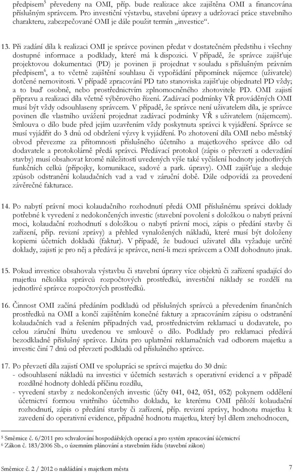 Při zadání díla k realizaci OMI je správce povinen předat v dostatečném předstihu i všechny dostupné informace a podklady, které má k dispozici.