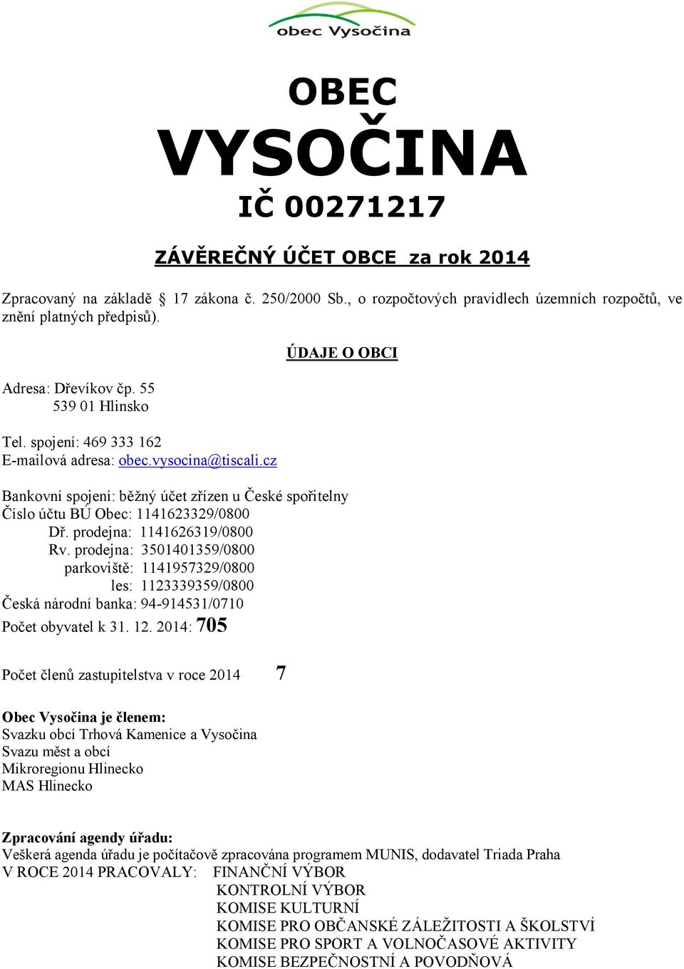 cz ÚDAJE O OBCI Bankovní spojení: běžný účet zřízen u České spořitelny Číslo účtu BÚ Obec: 1141623329/0800 Dř. prodejna: 1141626319/0800 Rv.