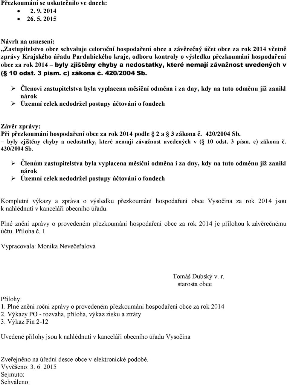 přezkoumání hospodaření obce za rok 2014 byly zjištěny chyby a nedostatky, které nemají závažnost uvedených v ( 10 odst. 3 písm. c) zákona č. 420/2004 Sb.