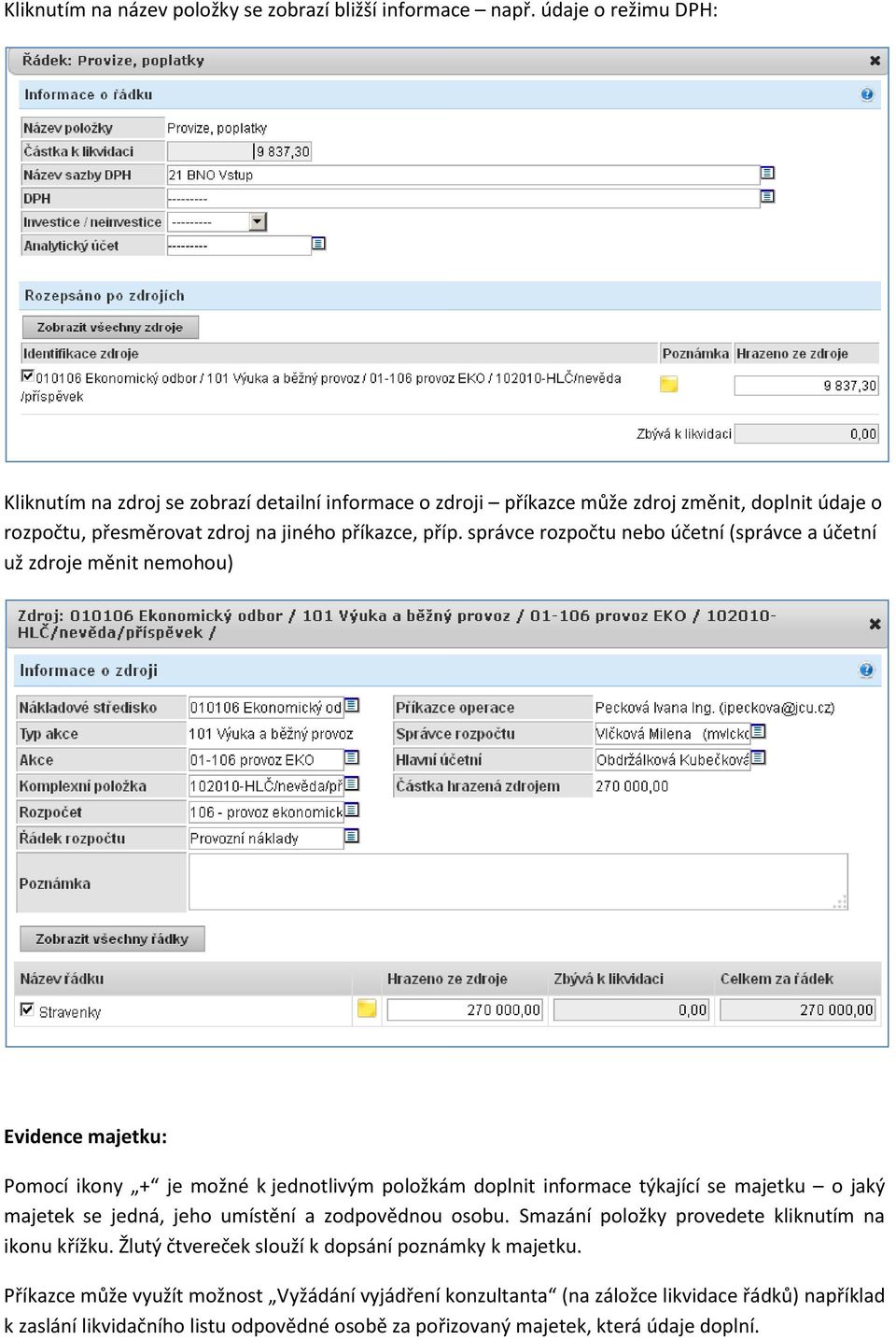 správce rozpočtu nebo účetní (správce a účetní už zdroje měnit nemohou) Evidence majetku: Pomocí ikony + je možné k jednotlivým položkám doplnit informace týkající se majetku o jaký majetek