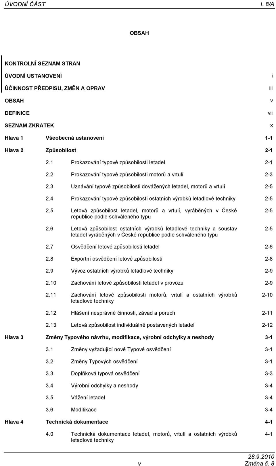 4 Prokazování typové způsobilosti ostatních výrobků letadlové techniky 2-5 2.5 Letová způsobilost letadel, motorů a vrtulí, vyráběných v České republice podle schváleného typu 2.