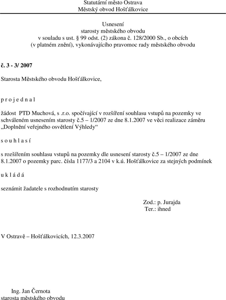 vstupů na pozemky dle usnesení starosty č.5 1/2007 ze dne 8.1.2007 o pozemky parc. čísla 1177/3 a 2104 v k.ú.