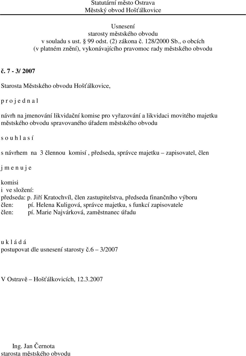 j e komisi i ve složení: předseda: p. Jiří Kratochvíl, člen zastupitelstva, předseda finančního výboru člen: pí.