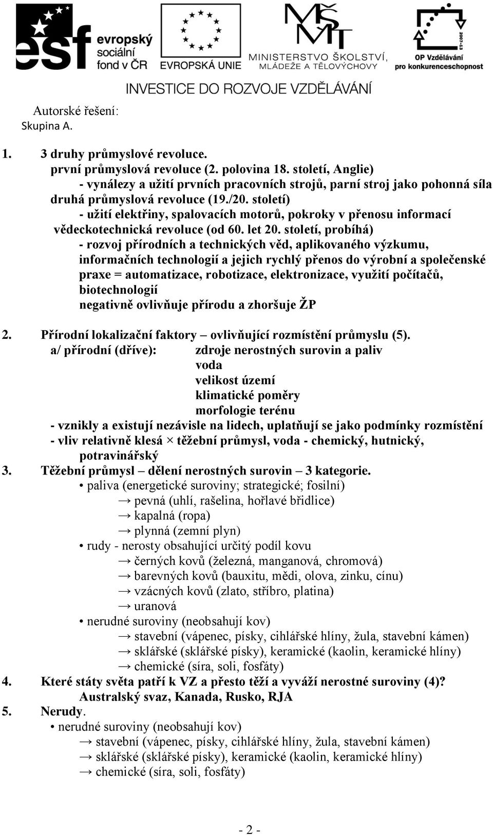 století) - užití elektřiny, spalovacích motorů, pokroky v přenosu informací vědeckotechnická revoluce (od 60. let 20.