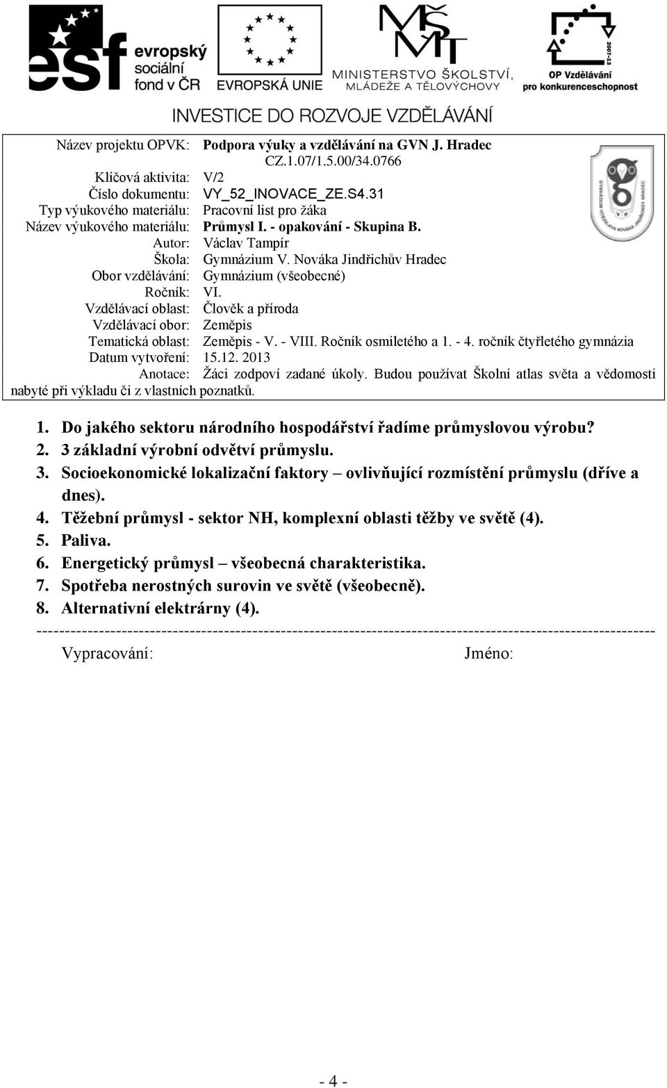 Nováka Jindřichův Hradec Obor vzdělávání: Gymnázium (všeobecné) Ročník: VI. Vzdělávací oblast: Člověk a příroda Vzdělávací obor: Zeměpis Tematická oblast: Zeměpis - V. - VIII. Ročník osmiletého a 1.