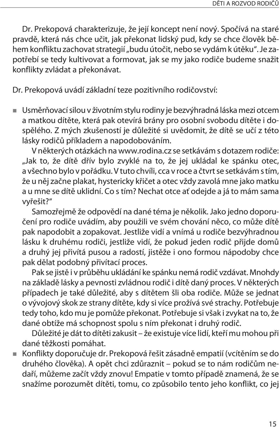 Je zapotøebí se tedy kultivovat a formovat, jak se my jako rodièe budeme snažit konflikty zvládat a pøekonávat. Dr.