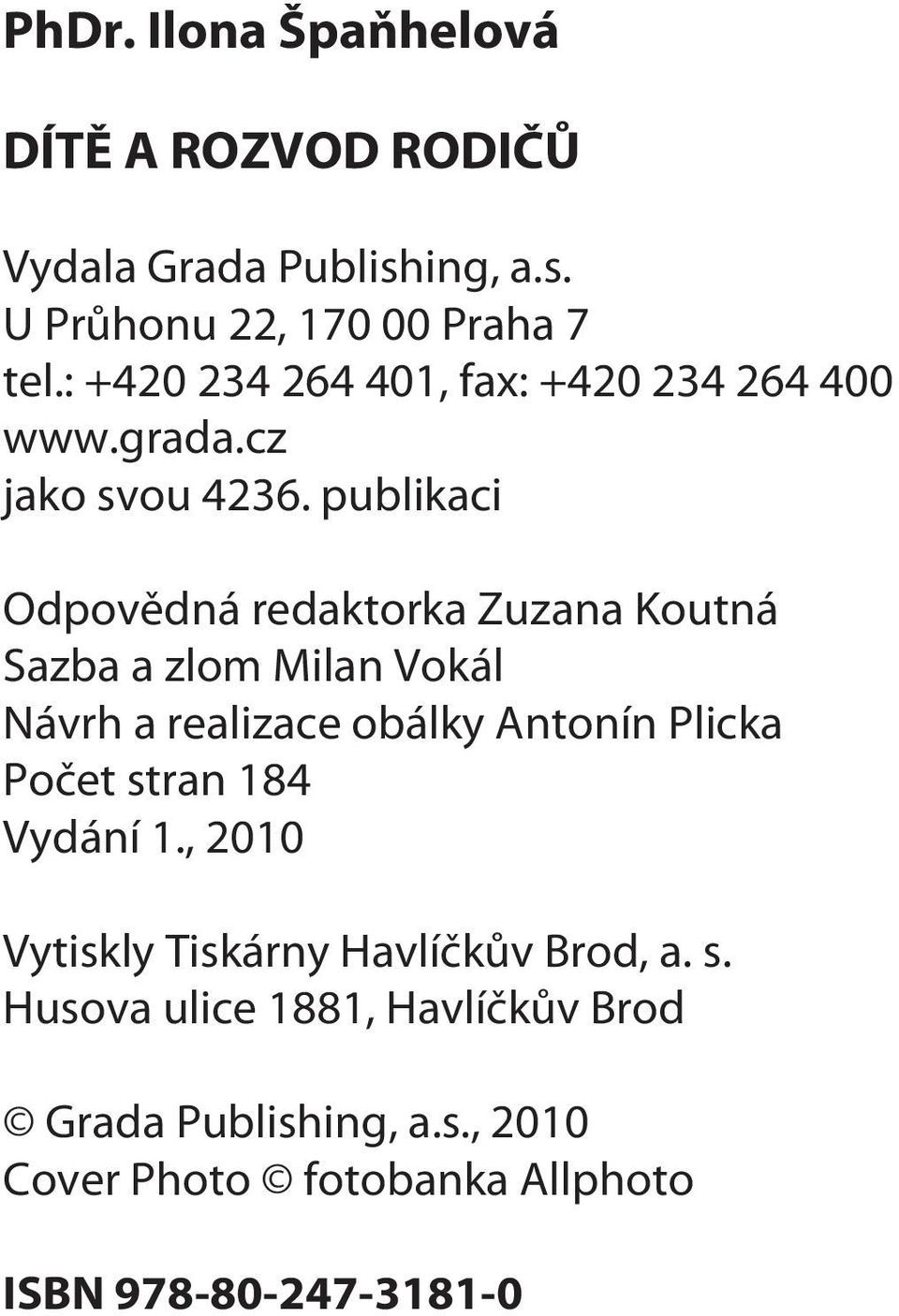 publikaci Odpovìdná redaktorka Zuzana Koutná Sazba a zlom Milan Vokál Návrh a realizace obálky Antonín Plicka Poèet