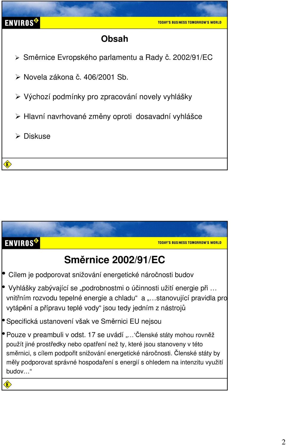 zabývající se podrobnostmi o účinnosti užití energie při vnitřním rozvodu tepelné energie a chladu a stanovující pravidla pro vytápění a přípravu teplé vody jsou tedy jedním z nástrojů Specifická