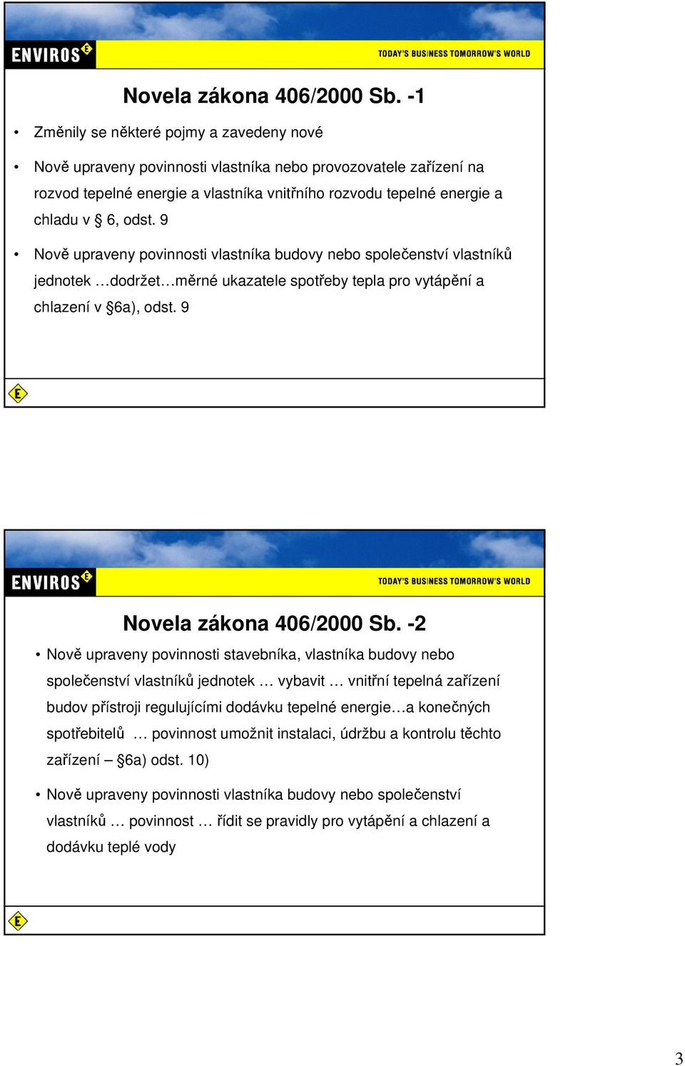 9 Nově upraveny povinnosti vlastníka budovy nebo společenství vlastníků jednotek dodržet měrné ukazatele spotřeby tepla pro vytápění a chlazení v 6a), odst.