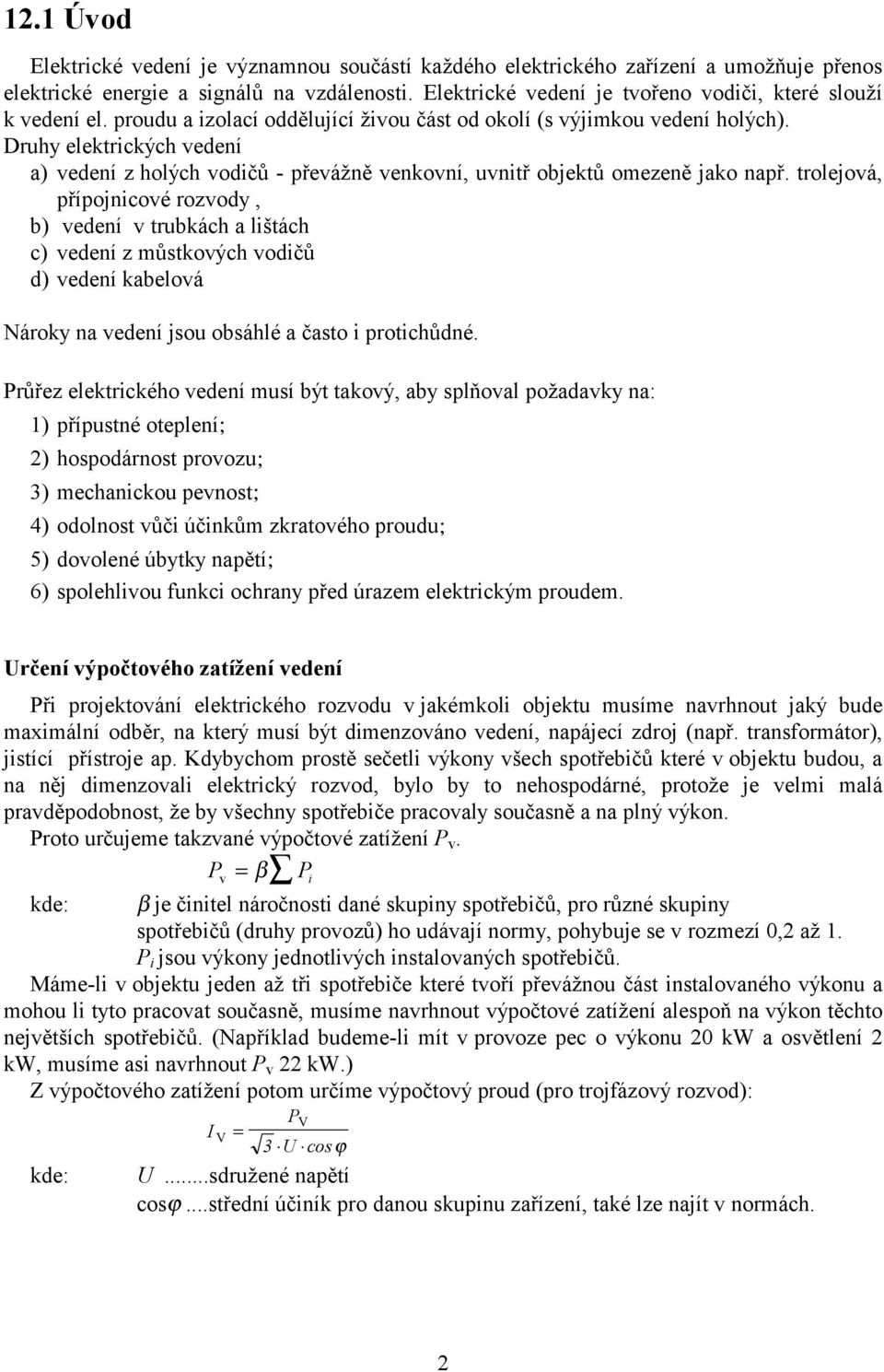 Druhy elektrických vedení a) vedení z holých vodičů - převážně venkovní, uvnitř objektů omezeně jako např.