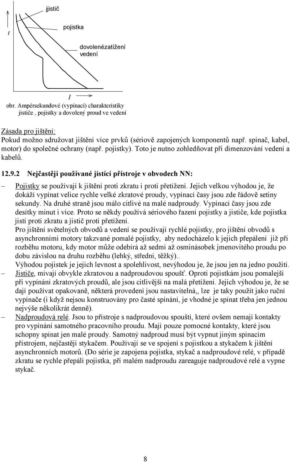 spínač, kabel, motor) do společné ochrany (např. pojistky). Toto je nutno zohledňovat při dimenzování vedení a kabelů. 12.9.