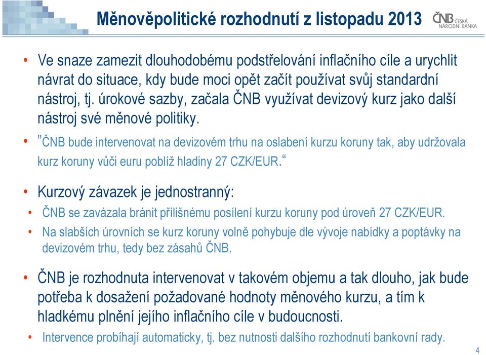 ČNB bude intervenovat na devizovém trhu na oslabení kurzu koruny tak, aby udržovala kurz koruny vůči euru poblíž hladiny 27 CZK/EUR.