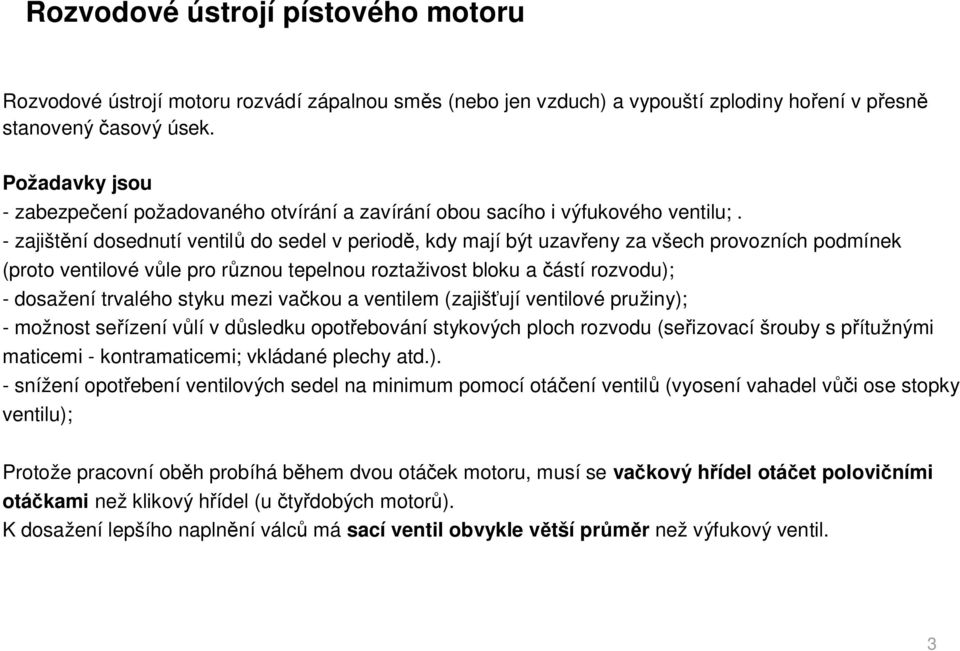 - zajišt ní dosednutí ventil do sedel v period, kdy mají být uzav eny za všech provozních podmínek (proto ventilové v le pro r znou tepelnou roztaživost bloku a ástí rozvodu); - dosažení trvalého