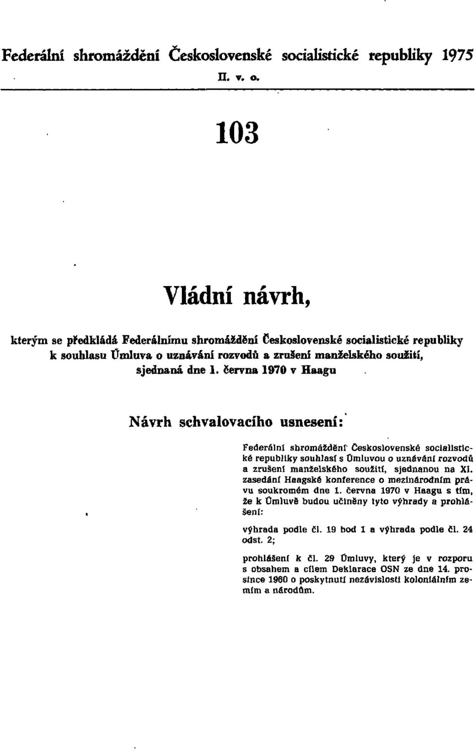 června 1970 v Haagu Návrh schvalovacího usnesení: Federální shromáždění Československé socialistické republiky souhlasí s Omluvou o uznávání rozvodů a zrušeni manželského soužití, sjednanou na XI.