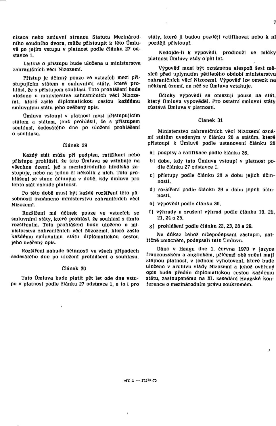 Toto prohlášení bude uloženo u ministerstva zahraničních věcí Nizozemí, které zašle diplomatickou cestou každému smluvnímu státu jeho ověřený opis.