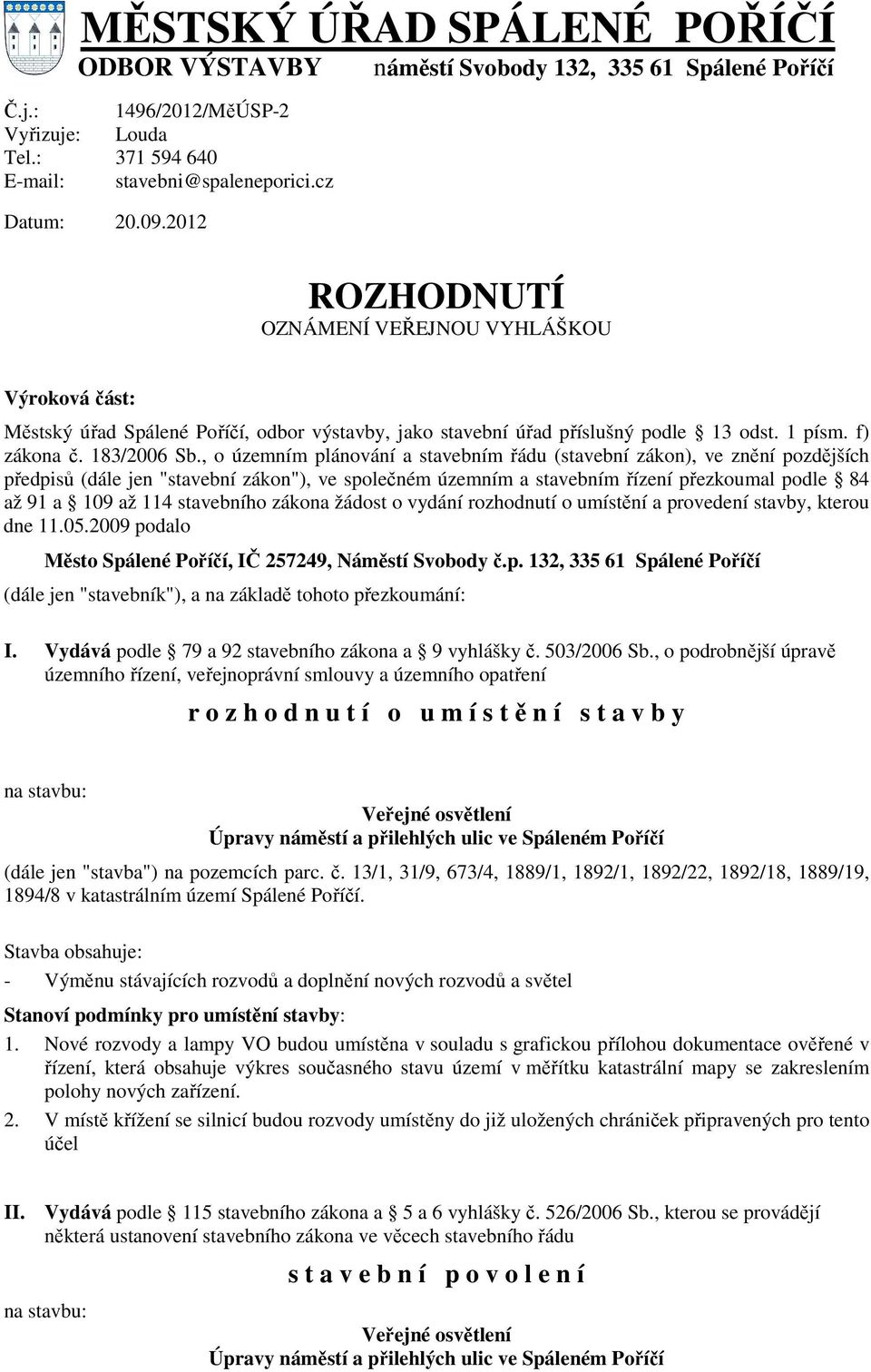 , o územním plánování a stavebním řádu (stavební zákon), ve znění pozdějších předpisů (dále jen "stavební zákon"), ve společném územním a stavebním řízení přezkoumal podle 84 až 91 a 109 až 114